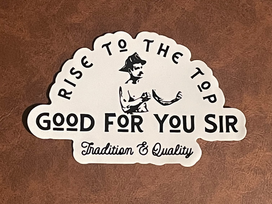 Rise to the top, Good For You Sir, Tradition & Quality