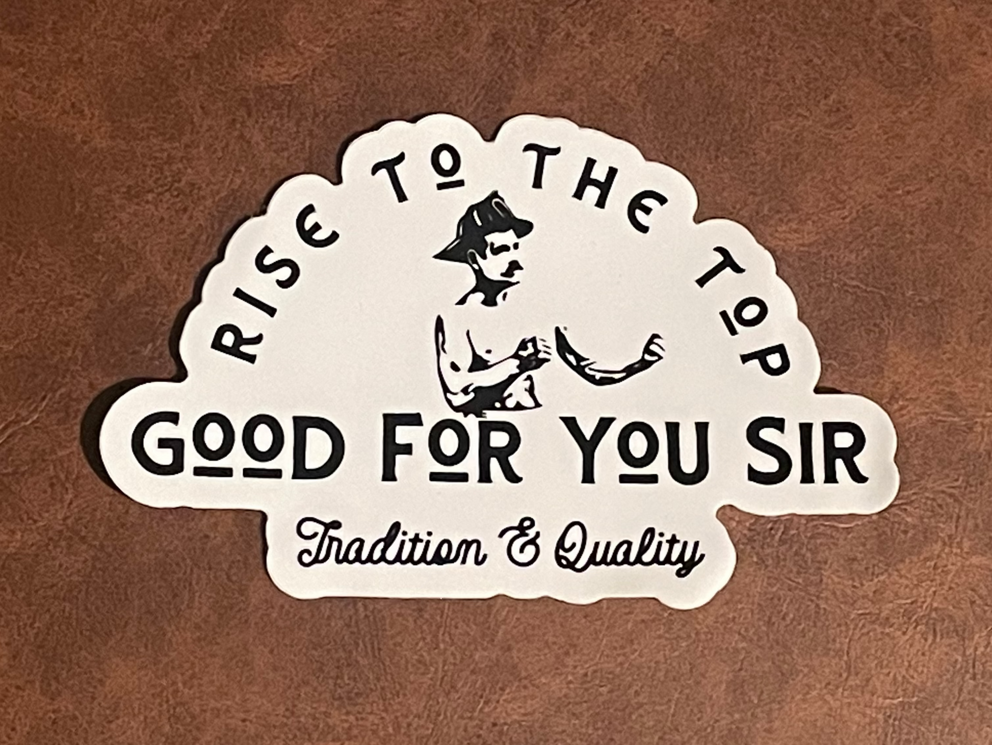 Rise to the top, Good For You Sir, Tradition & Quality